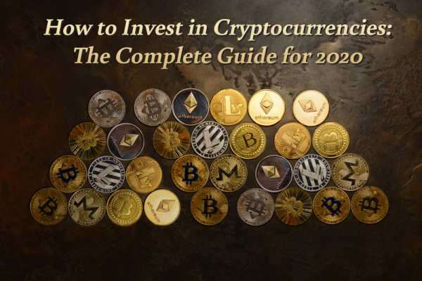 How To Invest In Cryptocurrencies The Complete Guide For 2020